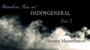 Masturbating My Thick BBC In The Shower - Random Fun With DaddyGeneral